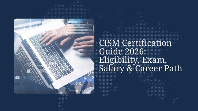 CISM Certification Guide 2026: Eligibility, Exam, Salary & Career Path